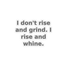 I Don't Rise And Grind I Rise And Whine Funny Sticker picture