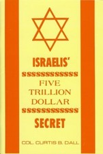 Israelis' Five Trillion Dollar Secret by Col. Curtis B. Dall picture
