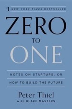 Zero to One : Notes on Startups, or How to Build the Future by Peter Thiel... picture