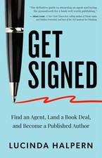 Get Signed: Find an Agent, Land a Book Deal, and Become a Published Author picture