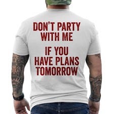 (On BACK) Don't Party with Me If You Have Plans Tomorrow Funny Quotes T-Shirt picture