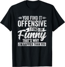 You Find It Offensive Happy Sarcastic Humor Quote Funny Trendy Gift Unisex Tee picture