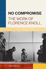 No Compromise: The Work of Florence Knoll, Araujo 9781616899936 =# picture