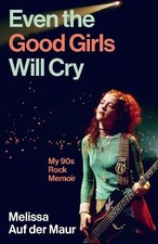 Even the Good Girls Will Cry: My 90s Rock Me... by Maur, Melissa Auf de Hardback picture