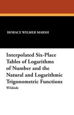 INTERPOLATED SIX-PLACE TABLES OF LOGARITHMS OF NUMBER AND By Horace Wilmer Marsh picture