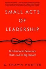 Small Acts of Leadership: 12 Intentional Behaviors That Lead to Big - GOOD picture