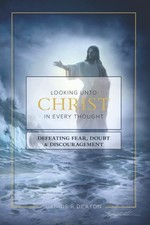 Looking Unto Christ In Every Thought: Defeating Fear, Doubt & Discouragement picture