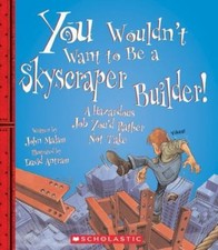 You Wouldn't Want to Be a Skyscraper Builder (You Wouldn't Want to…: American picture