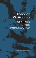 Orpheus in the Underworld: Essays on Music and Its Mediation by Theodor W Adorno picture