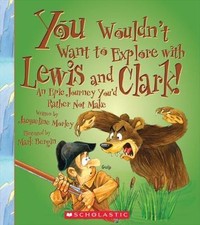 You Wouldn't Want to Explore with Lewis and Clark : An Epic Journey You'd... picture