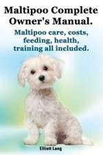 MALTIPOO COMPLETE OWNER'S MANUAL. MALTIPOOS FACTS AND By Elliott Lang EXCELLENT picture