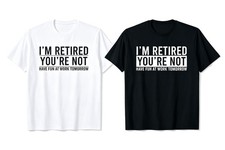 I'm Retired You're Not Have Fun At Work Tomorrow Retirement T-Shirt SIZE S-5XL picture