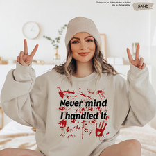 Never Mind I Handled It Sweatshirt, Funny Halloween Sweatshirt picture