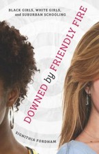 Downed by Friendly Fire : Black Girls, White Girls, and Suburban Schooling by... picture