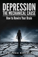 Depression: the Mechanical Cause: How to Correct the mechanical picture