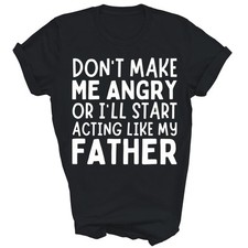 Don't Make Me Angry I'll Act Like My Father Dad Unisex Shirt Gift picture