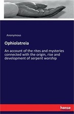 Ophiolatreia: An account of the rites and mysteries connected with the origin, r picture