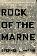 Rock of the Marne: The American Soldiers Who Turned the Tide Against the  - GOOD picture