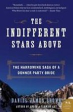 Indifferent Stars Above : The Harrowing Saga of the Donner Party by Daniel James picture