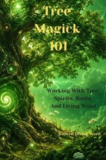Tree Magick 101 Working With Tree Spirits, Roots, and Living Wood by Rayven Divi picture