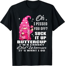 Oh I Pissed You Off Suck It Up Buttercup I'm A Cranky Gnome Gift Unisex T-Shirt picture