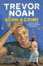 Born a Crime: Stories from a South African Childhood by Noah, Trevor picture