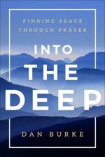 Into the Deep: Finding Peace Through Prayer - Paperback By Dan Burke - VERY GOOD picture