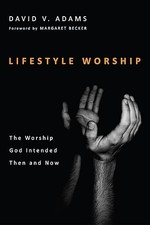 Lifestyle Worship: The Worship God Intended Then and Now picture