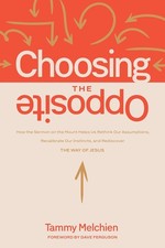 Choosing the Opposite: How the Sermon on the Mount... by Tammy Melchien NEW picture