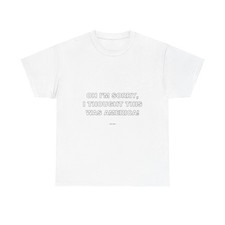 Oh I'm sorry, I thought this was America - Funny Unisex T-Shirt Gift Idea picture