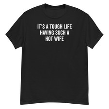 It’s a Tough Life Having Such a Hot Wife Husband Funny Sayings T Shirt for Men picture