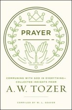 Prayer: Communing with God in Everything--Collected Insights from A. W. Tozer (P picture