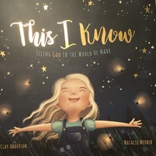 This I Know: Seeing God in the World He Made Clay Anderson HC 2020 Ages 4-8 picture
