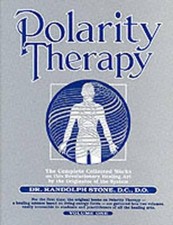Dr Randolph Stone's Polarity Therapy: The Complete Collected Works by Randolph S picture