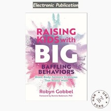 Raising Kids with Big, Baffling Behaviors: Brain-Body-Sensor, Robyn Gobbel 2023 picture