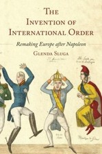 The Invention of International Order: Remaking Europe after Napoleon picture