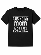 Mom Quote T-Shirt, Raising My Mom Is So Hard She Doesn’t Listen Shirt picture