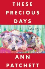 These Precious Days : Essays Hardcover Ann Patchett picture