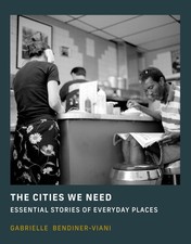 The Cities We Need: Essential Stories of Everyday Places, Bendiner-Viani, Gabrie picture