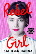 Rebel Girl: My Life as a Feminist Punk by Kathleen Hanna: New picture