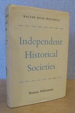 INDEPENDENT HISTORICAL SOCIETIES: AN ENQUIRY by Walter Muir Whitehall 1962 picture