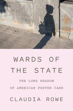 Wards of the State: The Long Shadow of American Foster Care by Claudia Rowe: New picture