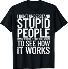 I Don't Understand Stupid People Funny Sarcastic T-Shirt picture