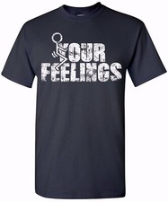 Your Feelings Funny T-Shirt Humor Novelty Graphic Tee for Men T Shirt picture