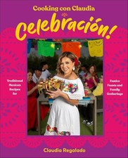 Cooking Con Claudia: Celebracion: Traditional Mexican Recipes for Fes Hardcover picture