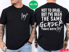 (2 Sided) Not to Brag But I've Been The Same Gender Since T-Shirt picture