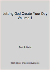 Letting God Create Your Day Volume 1 by Paul A. Bartz picture