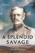 A Splendid Savage : The Restless Life of Frederick Russell Burnha picture