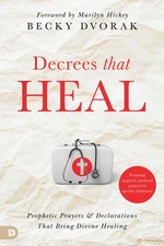 Decrees that Heal: Prophetic Prayers and Declarations That Bring Divine Healing, picture