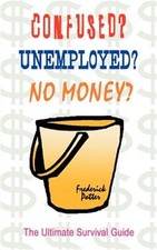 Confused? Unemployed? No Money?: The Ultimate Survival Guide (Paperback or Softb picture